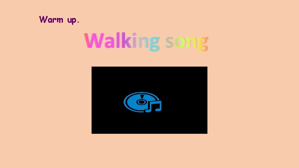 Warm up. Walking song 
