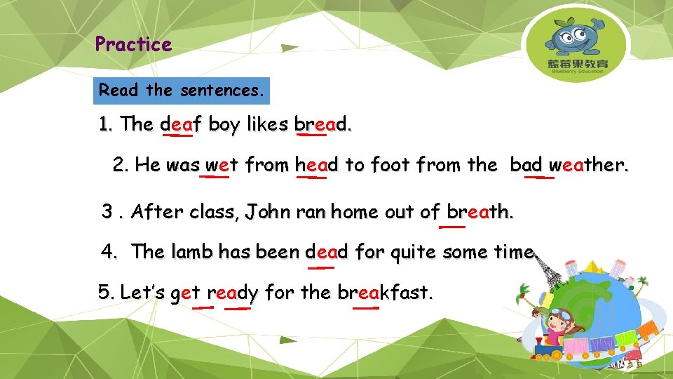 Practice Read the sentences. 1. The deaf boy likes bread. 2. He was wet