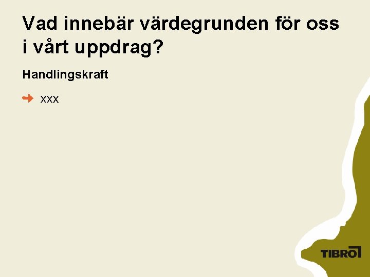 Vad innebär värdegrunden för oss i vårt uppdrag? Handlingskraft xxx 