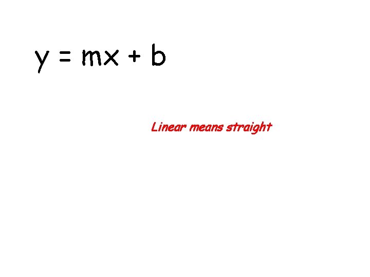 y = mx + b Linear means straight 