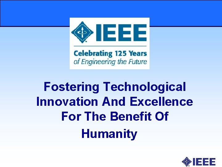 IEEE Fostering Technological Innovation And Excellence For The Benefit Of Humanity 
