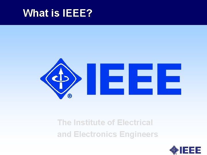 What is IEEE? The Institute of Electrical and Electronics Engineers 