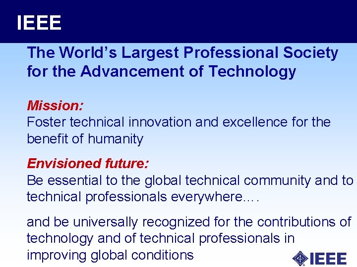 IEEE The World’s Largest Professional Society for the Advancement of Technology Mission: Foster technical