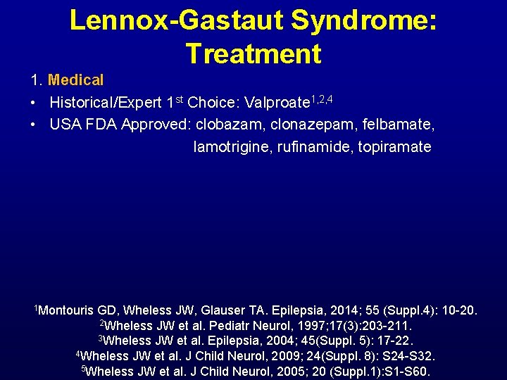 Lennox-Gastaut Syndrome: Treatment 1. Medical • Historical/Expert 1 st Choice: Valproate 1, 2, 4