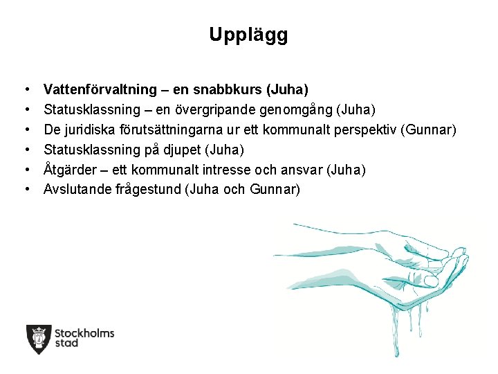 Upplägg • • • Vattenförvaltning – en snabbkurs (Juha) Statusklassning – en övergripande genomgång