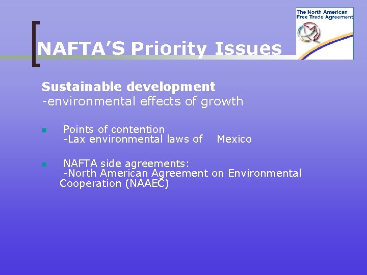 NAFTA’S Priority Issues Sustainable development -environmental effects of growth n n Points of contention