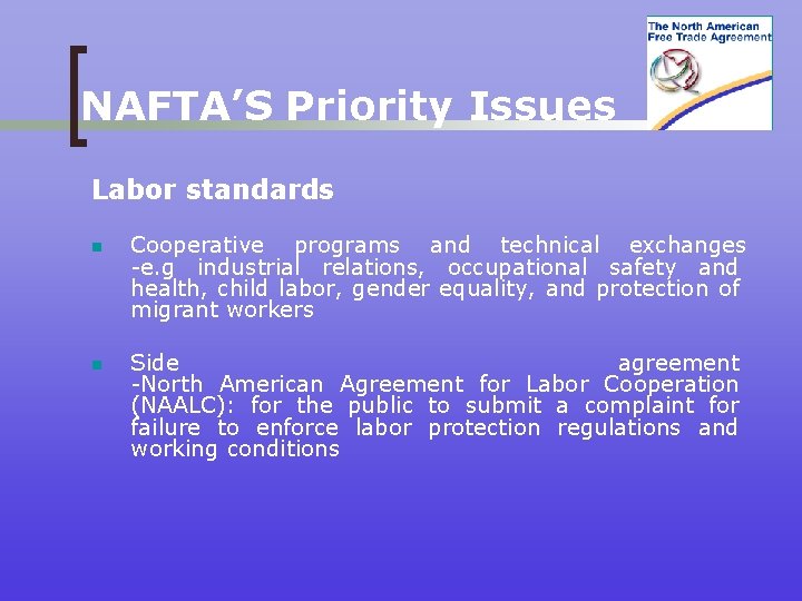 NAFTA’S Priority Issues Labor standards n Cooperative programs and technical exchanges -e. g industrial