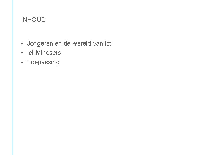 INHOUD • Jongeren en de wereld van ict • Ict-Mindsets • Toepassing 