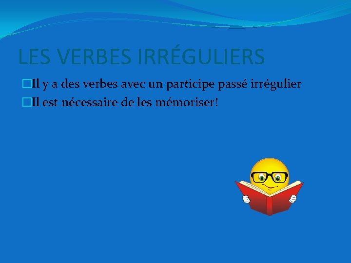 LES VERBES IRRÉGULIERS �Il y a des verbes avec un participe passé irrégulier �Il