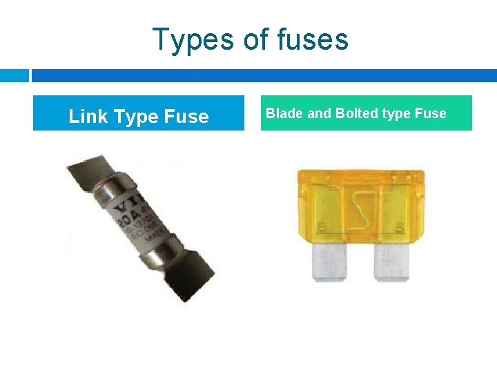 Types of fuses Link Type Fuse Blade and Bolted type Fuse Types of fuses Link Type Fuse Blade and Bolted type Fuse