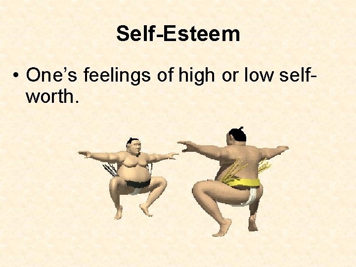 Self-Esteem • One’s feelings of high or low selfworth. 