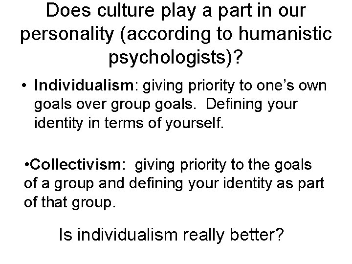 Does culture play a part in our personality (according to humanistic psychologists)? • Individualism: