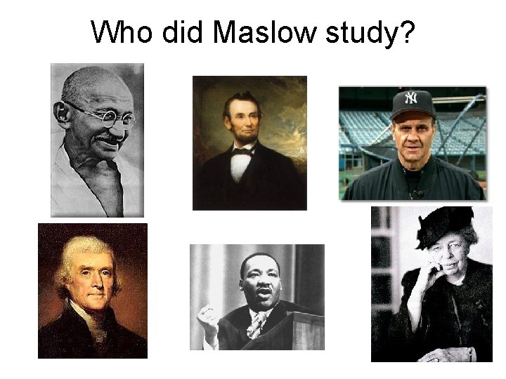 Who did Maslow study? 