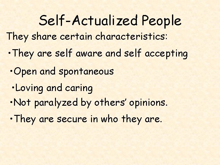 Self-Actualized People They share certain characteristics: • They are self aware and self accepting