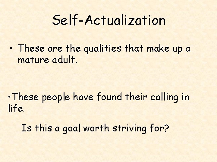 Self-Actualization • These are the qualities that make up a mature adult. • These