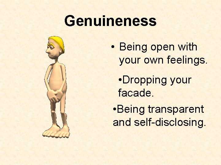 Genuineness • Being open with your own feelings. • Dropping your facade. • Being