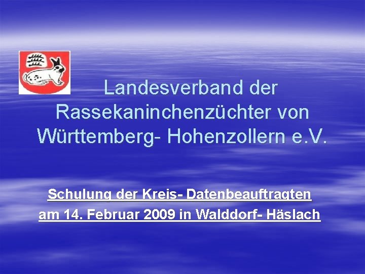 Landesverband der Rassekaninchenzüchter von Württemberg- Hohenzollern e. V. Schulung der Kreis- Datenbeauftragten am 14.