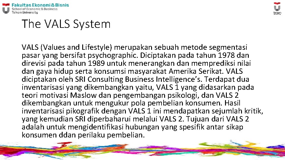 The VALS System VALS (Values and Lifestyle) merupakan sebuah metode segmentasi pasar yang bersifat