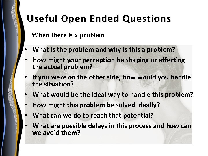 Useful Open Ended Questions When there is a problem • What is the problem