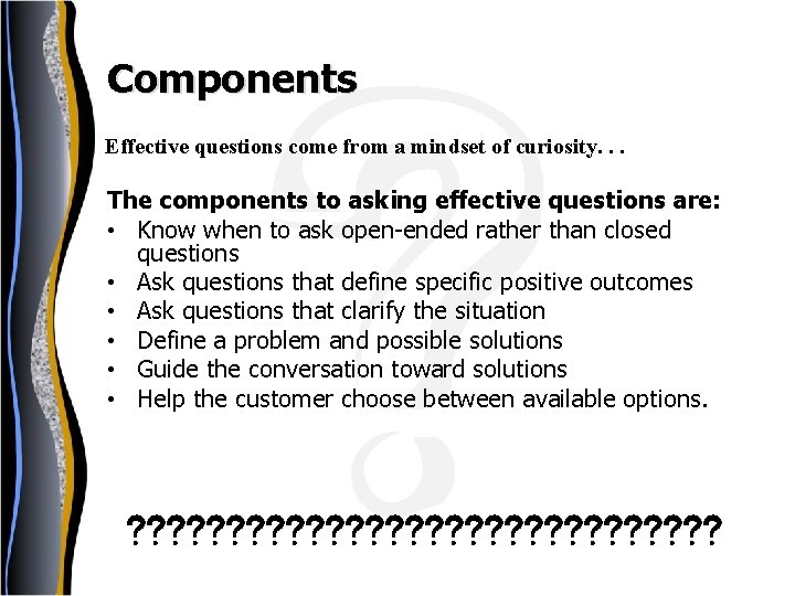 Components Effective questions come from a mindset of curiosity. . . The components to