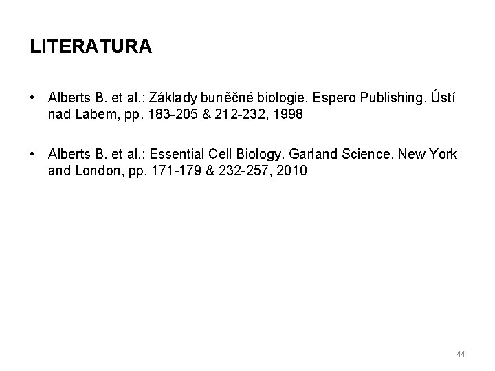 LITERATURA • Alberts B. et al. : Základy buněčné biologie. Espero Publishing. Ústí nad