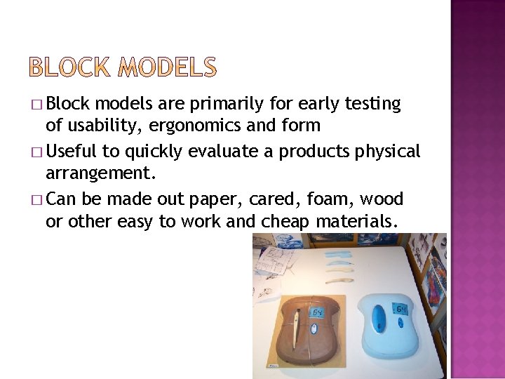 � Block models are primarily for early testing of usability, ergonomics and form �