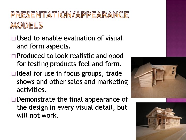 � Used to enable evaluation of visual and form aspects. � Produced to look