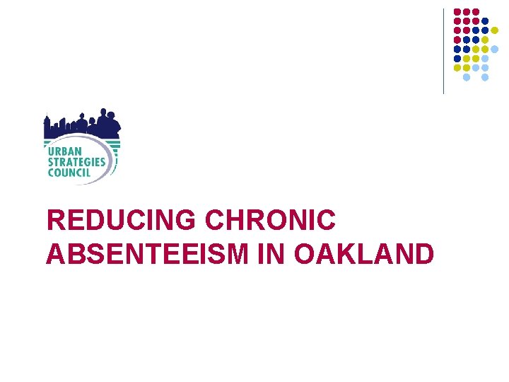 REDUCING CHRONIC ABSENTEEISM IN OAKLAND 