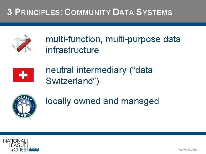 3 PRINCIPLES: COMMUNITY DATA SYSTEMS multi-function, multi-purpose data infrastructure neutral intermediary (“data Switzerland”) locally