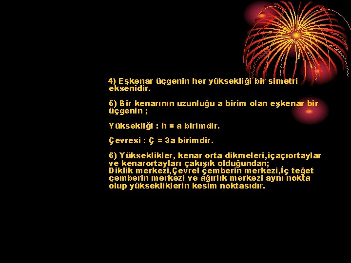 4) Eşkenar üçgenin her yüksekliği bir simetri eksenidir. 5) Bir kenarının uzunluğu a birim