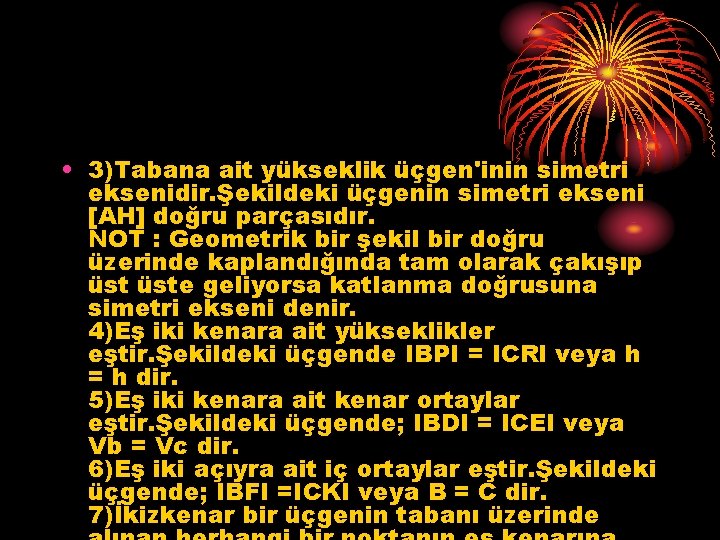  • 3)Tabana ait yükseklik üçgen'inin simetri eksenidir. Şekildeki üçgenin simetri ekseni [AH] doğru