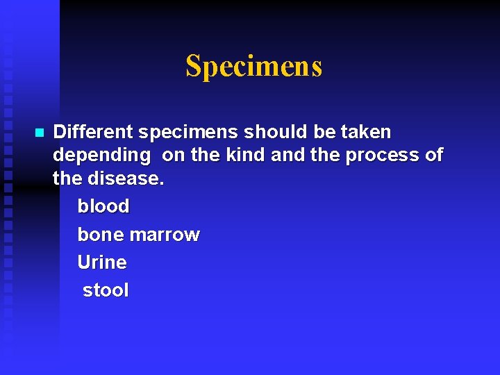 Specimens n Different specimens should be taken depending on the kind and the process