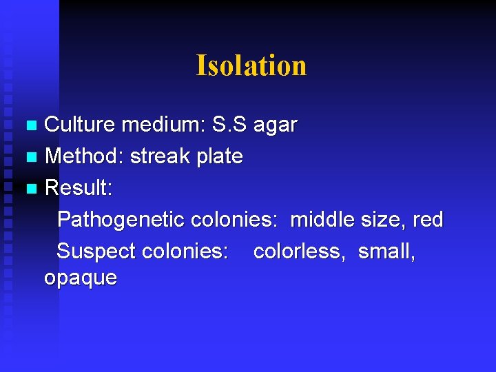 Isolation Culture medium: S. S agar n Method: streak plate n Result: Pathogenetic colonies: