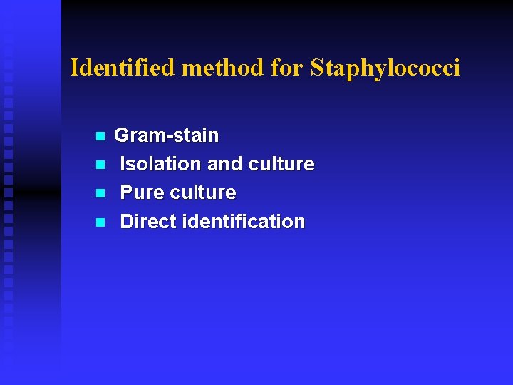 Identified method for Staphylococci n n Gram-stain Isolation and culture Pure culture Direct identification