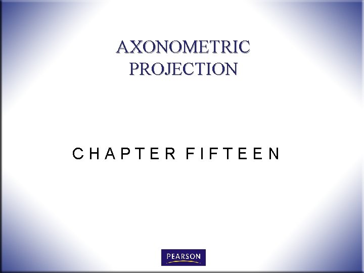 AXONOMETRIC PROJECTION CHAPTER FIFTEEN 