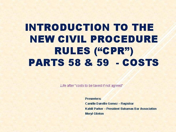 INTRODUCTION TO THE NEW CIVIL PROCEDURE RULES (“CPR”) PARTS 58 & 59 - COSTS INTRODUCTION TO THE NEW CIVIL PROCEDURE RULES (“CPR”) PARTS 58 & 59 - COSTS
