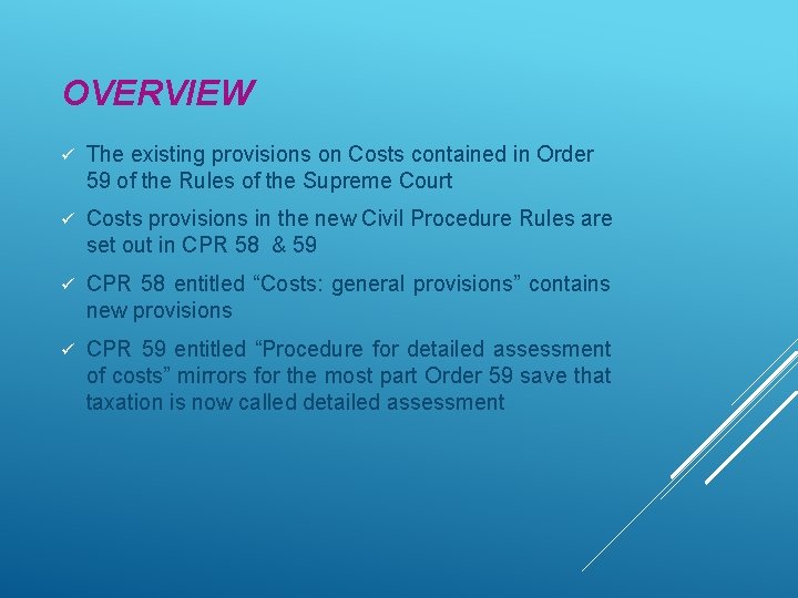 OVERVIEW ü The existing provisions on Costs contained in Order 59 of the Rules OVERVIEW ü The existing provisions on Costs contained in Order 59 of the Rules