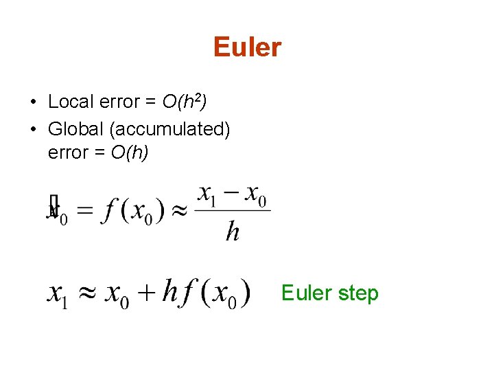 Euler • Local error = O(h 2) • Global (accumulated) error = O(h) Euler