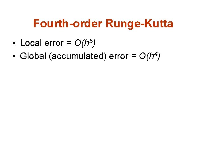 Fourth-order Runge-Kutta • Local error = O(h 5) • Global (accumulated) error = O(h