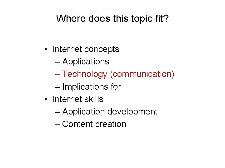 Where does this topic fit? • Internet concepts – Applications – Technology (communication) –