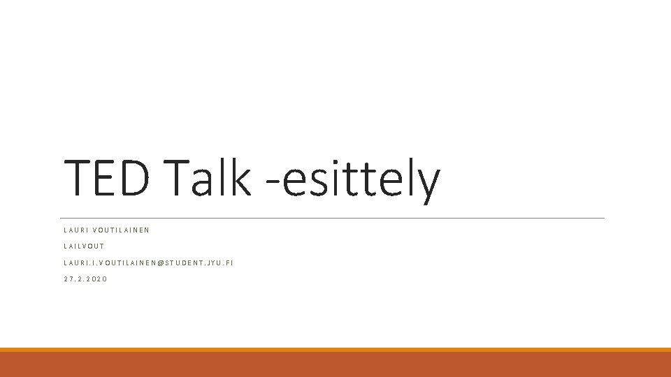 TED Talk -esittely LAURI VOUTILAINEN LAILVOUT LAURI. I. VOUTILAINEN@STUDENT. JYU. FI 27. 2. 2020 TED Talk -esittely LAURI VOUTILAINEN LAILVOUT LAURI. I. VOUTILAINEN@STUDENT. JYU. FI 27. 2. 2020