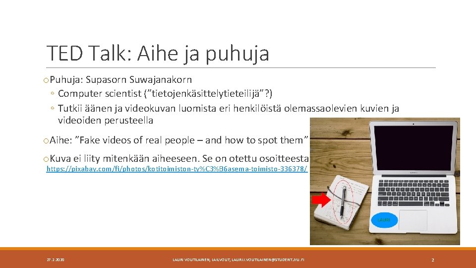 TED Talk: Aihe ja puhuja o. Puhuja: Supasorn Suwajanakorn ◦ Computer scientist (”tietojenkäsittelytieteilijä”? ) TED Talk: Aihe ja puhuja o. Puhuja: Supasorn Suwajanakorn ◦ Computer scientist (”tietojenkäsittelytieteilijä”? )