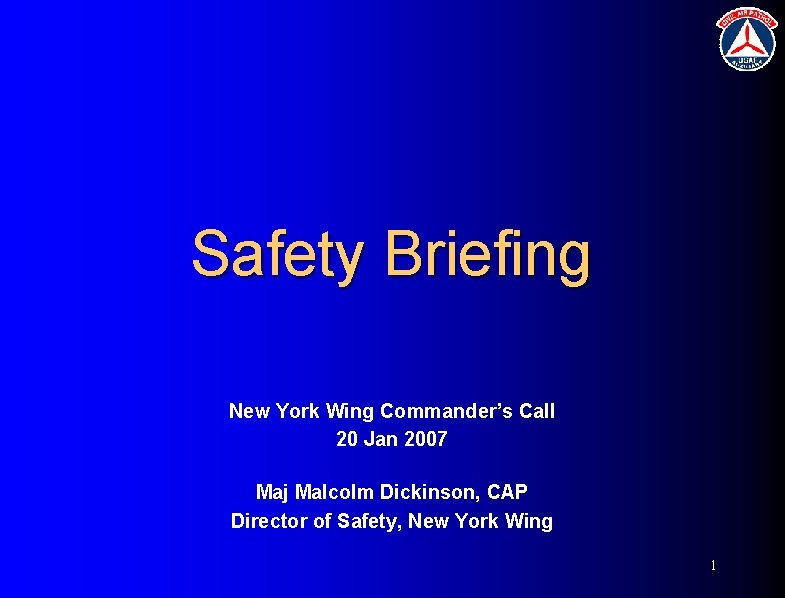 Safety Briefing New York Wing Commander’s Call 20 Jan 2007 Maj Malcolm Dickinson, CAP