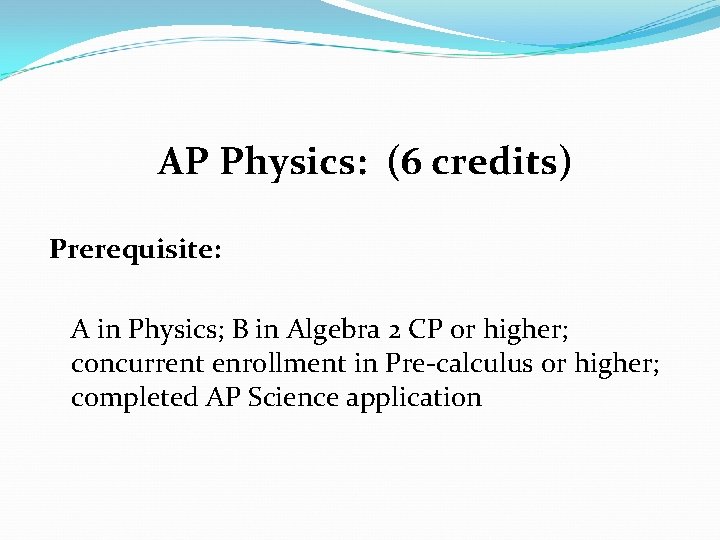 AP Physics: (6 credits) Prerequisite: A in Physics; B in Algebra 2 CP or