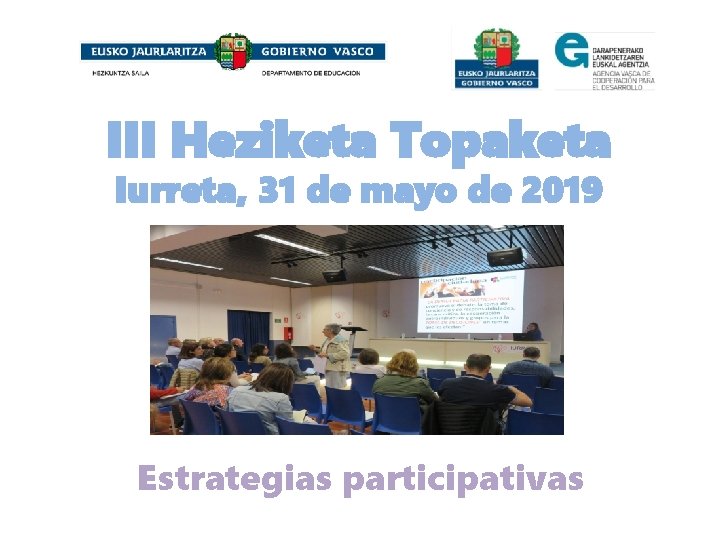 III Heziketa Topaketa Iurreta, 31 de mayo de 2019 Estrategias participativas 