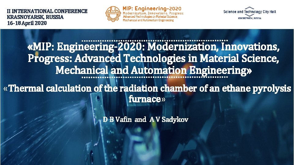 II INTERNATIONAL CONFERENCE KRASNOYARSK, RUSSIA 16 -18 April 2020 «MIP: Engineering-2020: Modernization, Innovations, Progress: