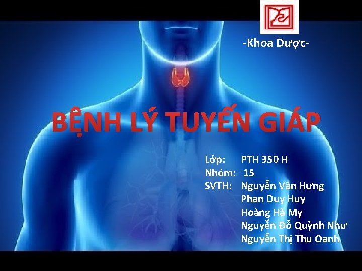 -Khoa Dược- BỆNH LÝ TUYẾN GIÁP Lớp: PTH 350 H Nhóm: 15 SVTH: Nguyễn