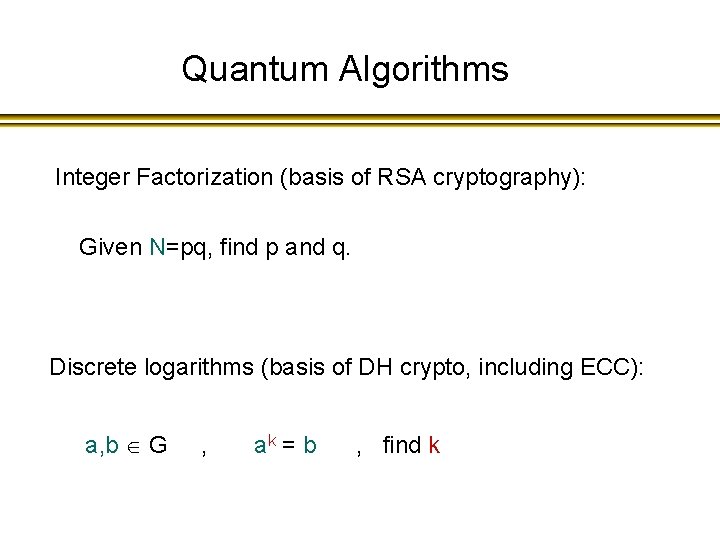 Quantum Algorithms Integer Factorization (basis of RSA cryptography): Given N=pq, find p and q.