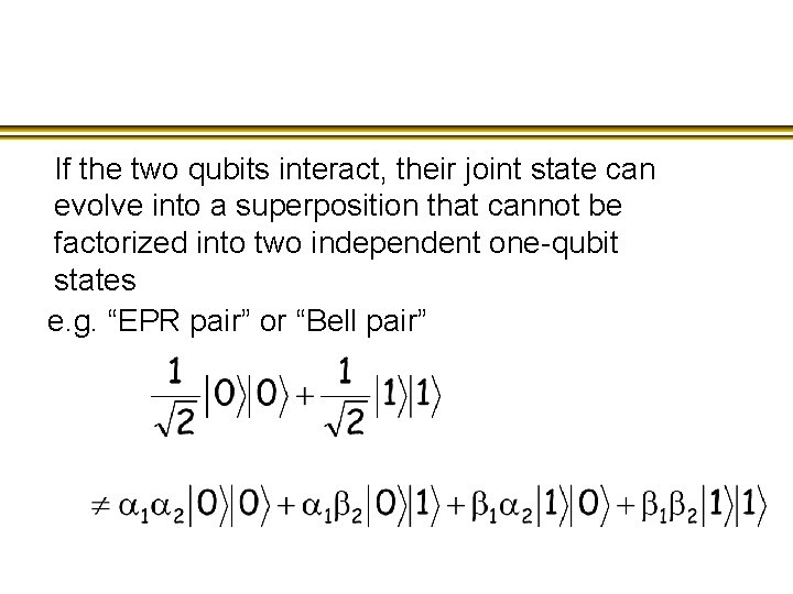 If the two qubits interact, their joint state can evolve into a superposition that