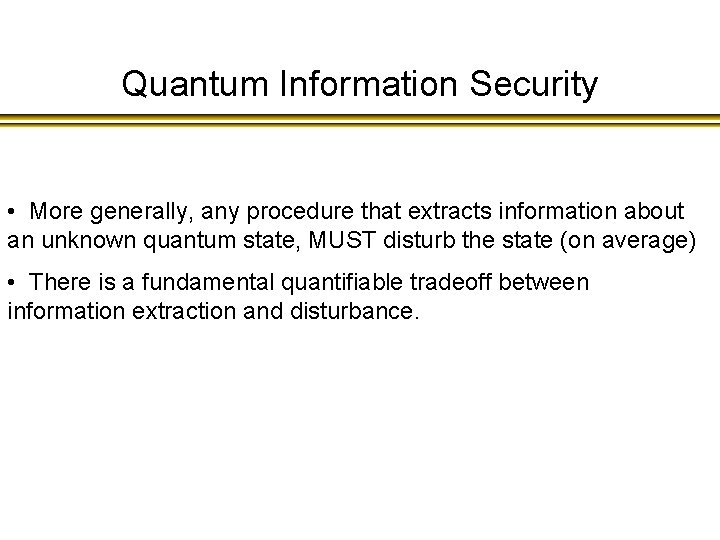 Quantum Information Security • More generally, any procedure that extracts information about an unknown